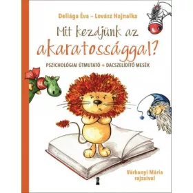   Mit kezdjünk az akaratossággal?  Pszichológiai útmutató és dacszelídítő figurancs-mesék
